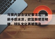 开云体育-包含马赛内部会议纪要流出：赛前手感冰凉，欧篮联使命明确，球队文化再被提及的词条