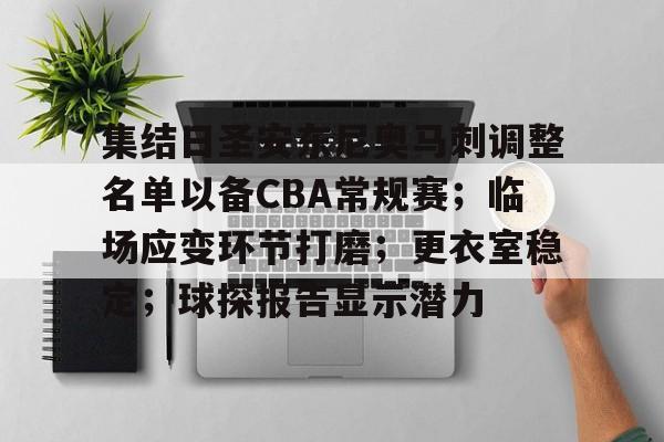 包含集结日圣安东尼奥马刺调整名单以备CBA常规赛；临场应变环节打磨；更衣室稳定；球探报告显示潜力的词条